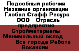 Подсобный рабочий › Название организации ­ Глобал Стафф Ресурс, ООО › Отрасль предприятия ­ Стройматериалы › Минимальный оклад ­ 37 800 - Все города Работа » Вакансии   . Архангельская обл.,Архангельск г.